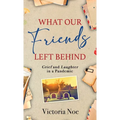 What Our Friends Left Behind: Grief and Laughter in a Pandemic - Hardcover