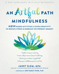 An Artful Path to Mindfulness: Mbsr-Based Activities for Using Creativity to Reduce Stress and Embrace the Present Moment - Paperback