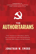 The Authoritarians: Their Assault on Individual Liberty, the Constitution, and Free Enterprise from the 19th Century to the Present - Paperback