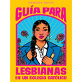 Guía Para Lesbianas En Un Colegio Católico / The Lesbiana's Guide to Catholic School - Paperback