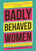 Badly Behaved Women: The History of Modern Feminism - Hardcover