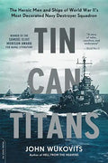 Tin Can Titans: The Heroic Men and Ships of World War II's Most Decorated Navy Destroyer Squadron - Paperback