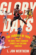 Glory Days: The Summer of 1984 and the 90 Days That Changed Sports and Culture Forever - Hardcover