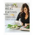 Simply Real Eating: Everyday Recipes and Rituals for a Healthy Life Made Simple - Hardcover