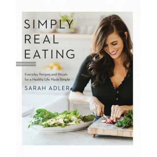 Simply Real Eating: Everyday Recipes and Rituals for a Healthy Life Made Simple - Hardcover
