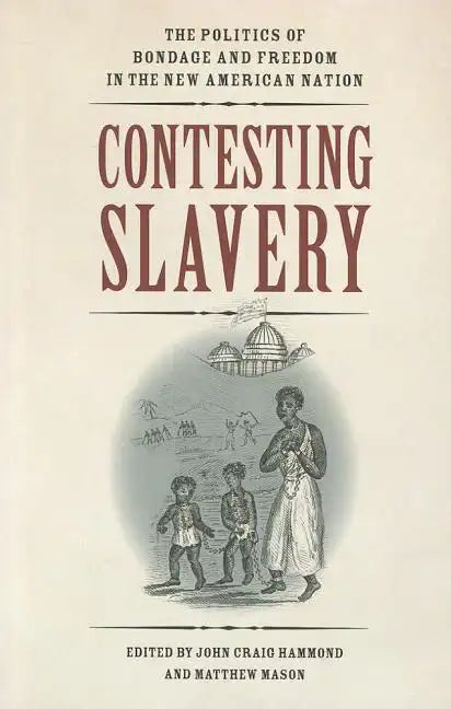 Contesting Slavery: The Politics of Bondage and Freedom in the New American Nation - Paperback