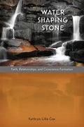 Water Shaping Stone: Faith, Relationships, and Conscience Formation - Paperback