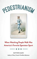 Pedestrianism: When Watching People Walk Was America's Favorite Spectator Sport - Paperback