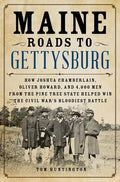 Maine Roads to Gettysburg: How Joshua Chamberlain, Oliver Howard, and 4,000 Men from the Pine Tree State Helped Win the Civil War's Bloodiest Battle - Hardcover
