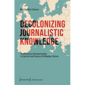 Decolonizing Journalistic Knowledge: Deliberative Communication in Central and Eastern EU Member States - Paperback