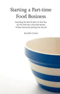 Starting a Part-time Food Business: Everything You Need to Know to Turn Your Love for Food Into a Successful Business Without Necessarily Quitting You - Paperback