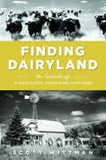 Finding Dairyland: In Search of Wisconsin's Vanishing Heritage - Paperback