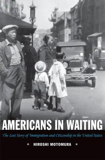 Americans in Waiting: The Lost Story of Immigration and Citizenship in the United States - Paperback