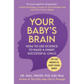 Your Baby's Brain: How to Use Science to Raise a Smart, Successful Child--Tips for Parents to Shape Young Minds - Paperback
