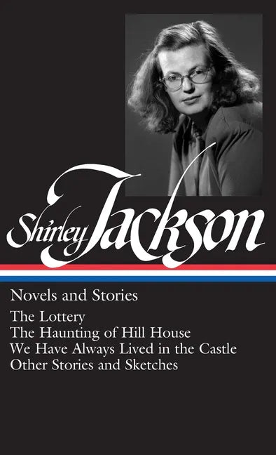 Shirley Jackson: Novels and Stories: The Lottery / The Haunting of Hill House / We Have Always Lived in the Castle / Other Stories and Sket - Hardcover