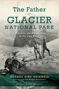 The Father of Glacier National Park: Discoveries and Explorations in His Own Words - Paperback