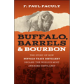 Buffalo, Barrels, and Bourbon: The Story of How Buffalo Trace Distillery Became the World's Most Awarded Distillery - Paperback