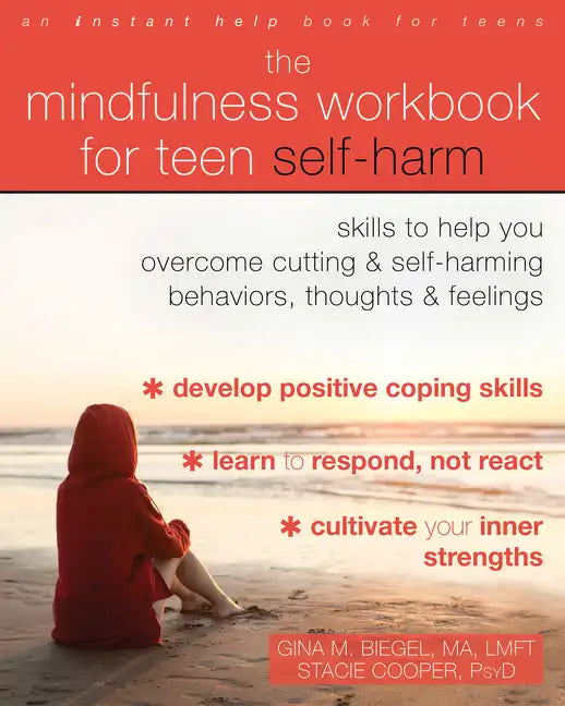 The Mindfulness Workbook for Teen Self-Harm: Skills to Help You Overcome Cutting and Self-Harming Behaviors, Thoughts, and Feelings - Paperback