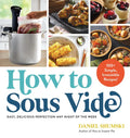How to Sous Vide: Easy, Delicious Perfection Any Night of the Week: 100+ Simple, Irresistible Recipes - Paperback