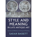 Style and Meaning in Late Antique Art: Ancients and Moderns on Seeing and Thinking - Hardcover