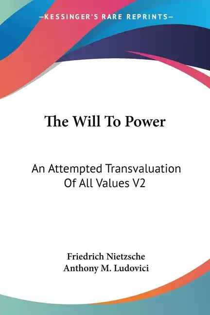 The Will To Power: An Attempted Transvaluation Of All Values V2: Books Three And Four (1910) - Paperback