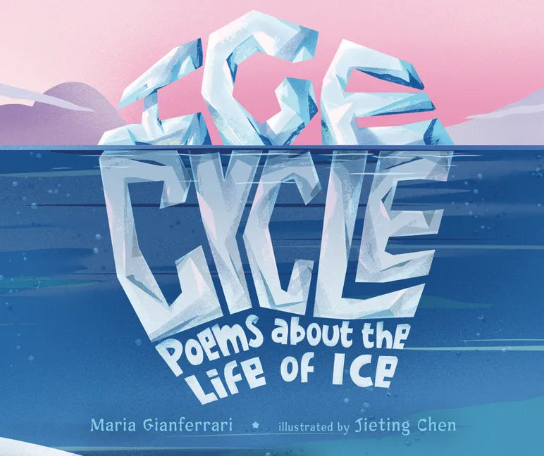 Ice Cycle: Poems about the Life of Ice - Hardcover