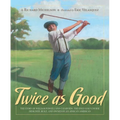 Twice as Good: The Story of William Powell and Clearview, the Only Golf Course Designed, Built, and Owned by an African American - Hardcover