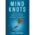 Mind Knots: Understanding the Cognitive and Emotional Biases That Prevent Rational Leadership - Hardcover