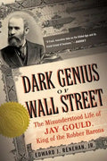Dark Genius of Wall Street: The Misunderstood Life of Jay Gould, King of the Robber Barons - Paperback