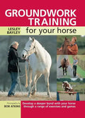 Groundwork Training for Your Horse: Develop a Deeper Bond with Your Horse Through a Range of Exercises and Games - Paperback