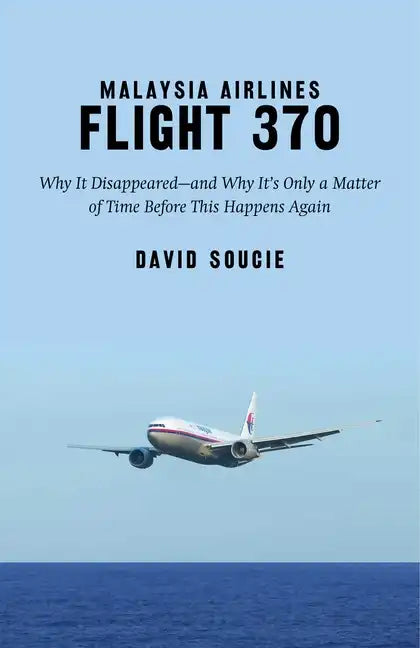 Malaysia Airlines Flight 370: Why It Disappeared?and Why It's Only a Matter of Time Before This Happens Again - Hardcover