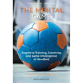 The Mental Game: Cognitive Training, Creativity, and Game Intelligence in Handball - Paperback