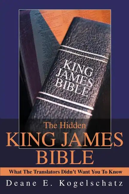 The Hidden King James Bible: What The Translators Didn't Want You To Know - Paperback