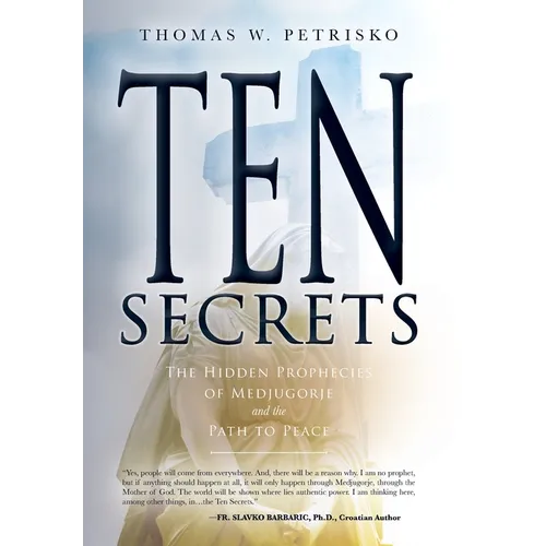 Ten Secrets: The Hidden Prophecies of Medjugorje and the Path to Peace - Hardcover