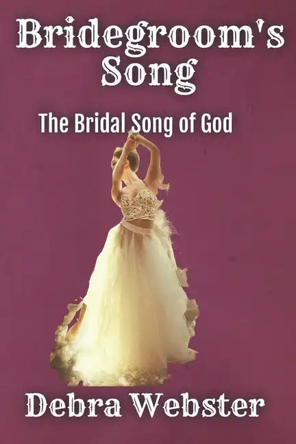 Bridegroom's Song: The Love Song the Bridegroom Lamb Is Singing Over His Bride Since Before Creation - Paperback