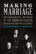 Making Marriage: Husbands, Wives, and the American State in Dakota and Ojibwe Country - Paperback