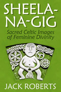 Sheela-Na-Gig: Sacred Celtic Images of Feminine Divinity - Paperback