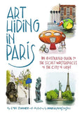 Art Hiding in Paris: An Illustrated Guide to the Secret Masterpieces of the City of Light - Hardcover