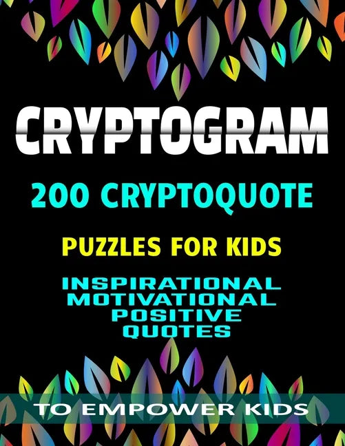 Cryptogram 200 Cryptoquote Puzzles for Kids: Inspirational Motivational Positive Quotes to Empower Kids Large Print - Paperback