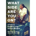What Side Are You On?: A Tohono O'Odham Life Across Borders - Hardcover