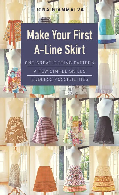 Make Your First A-Line Skirt: One Great-Fitting Pattern, a Few Simple Skills, Endless Possibilities - Spiral