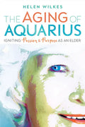 The Aging of Aquarius: Igniting Passion and Purpose as an Elder - Paperback