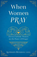 When Women Pray: Eleven Catholic Women on the Power of Prayer - Paperback