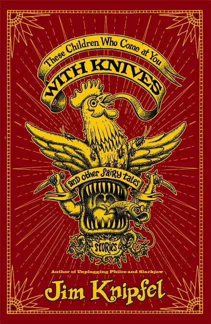 These Children Who Come at You with Knives, and Other Fairy Tales: Stories - Paperback