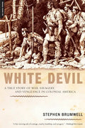 White Devil: A True Story of War, Savagery, and Vengeance in Colonial America - Paperback