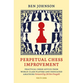 Perpetual Chess Improvement: Practical Chess Advice from World-Class Players and Dedicated Amateurs - Paperback