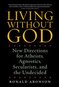Living Without God: New Directions for Atheists, Agnostics, Secularists, and the Undecided - Paperback