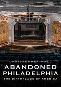 Abandoned Philadelphia: The Birthplace of America - Paperback