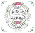 Hand Lettering for Relaxation: An Inspirational Workbook for Creating Beautiful Lettered Art - Paperback