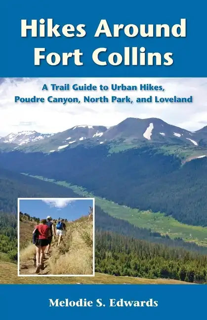 Hikes Around Fort Collins: A Trail Guide to Urban Hikes, Poudre Canyon, North Park, and Loveland - Paperback